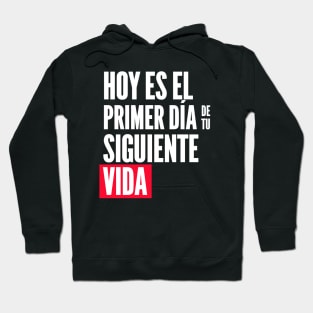 Hoy es el primer día de tu siguiente vida Hoodie